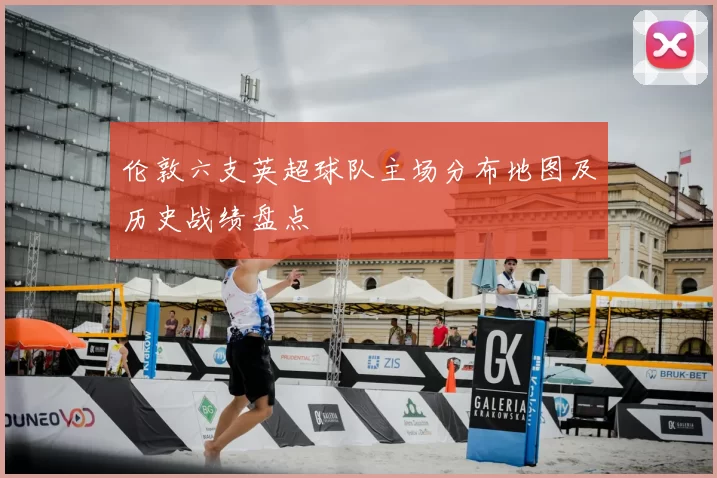 伦敦六支英超球队主场分布地图及历史战绩盘点