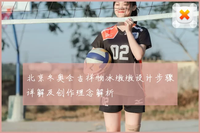 北京冬奥会吉祥物冰墩墩设计步骤详解及创作理念解析