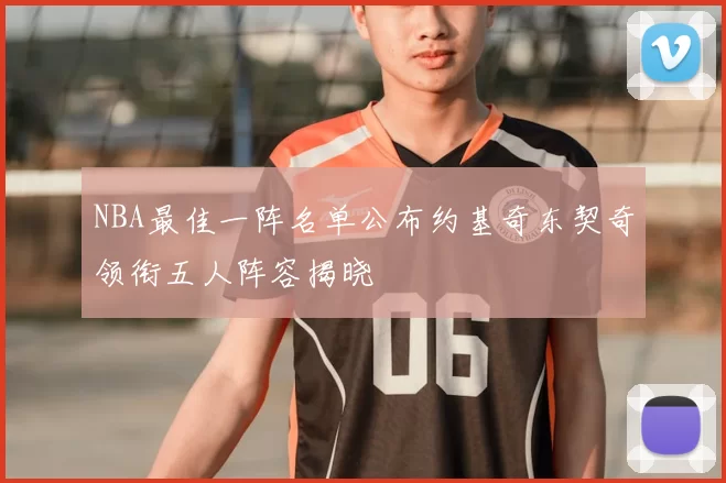 NBA最佳一阵名单公布约基奇东契奇领衔五人阵容揭晓