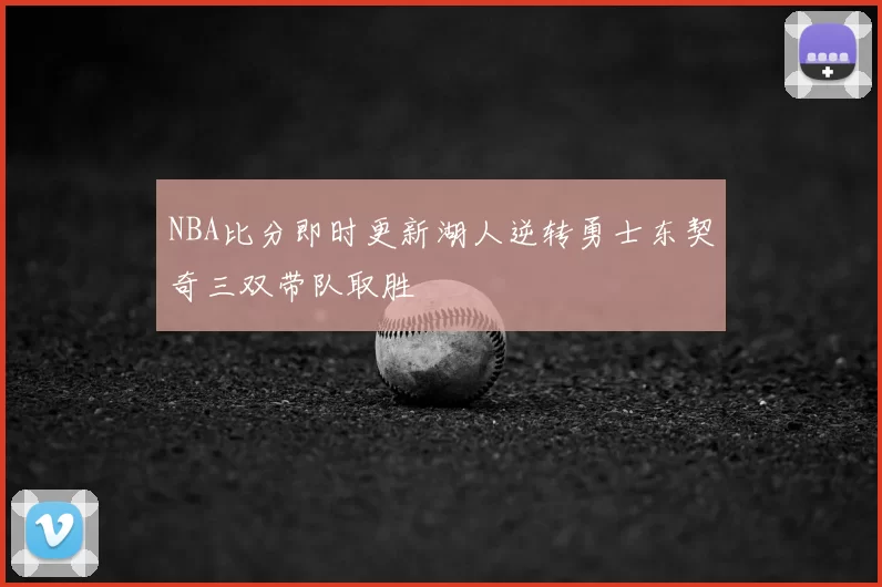 NBA比分即时更新湖人逆转勇士东契奇三双带队取胜